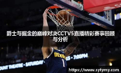 爵士与掘金的巅峰对决CCTV5直播精彩赛事回顾与分析
