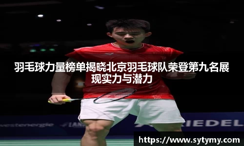 羽毛球力量榜单揭晓北京羽毛球队荣登第九名展现实力与潜力